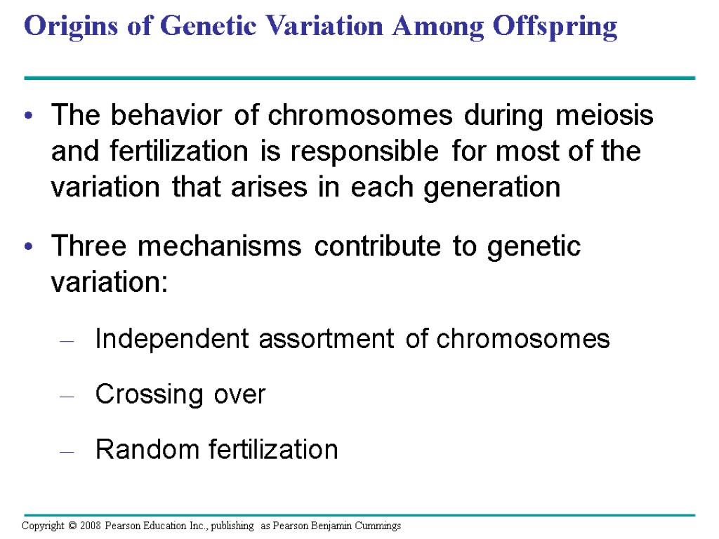 Origins of Genetic Variation Among Offspring The behavior of chromosomes during meiosis and fertilization